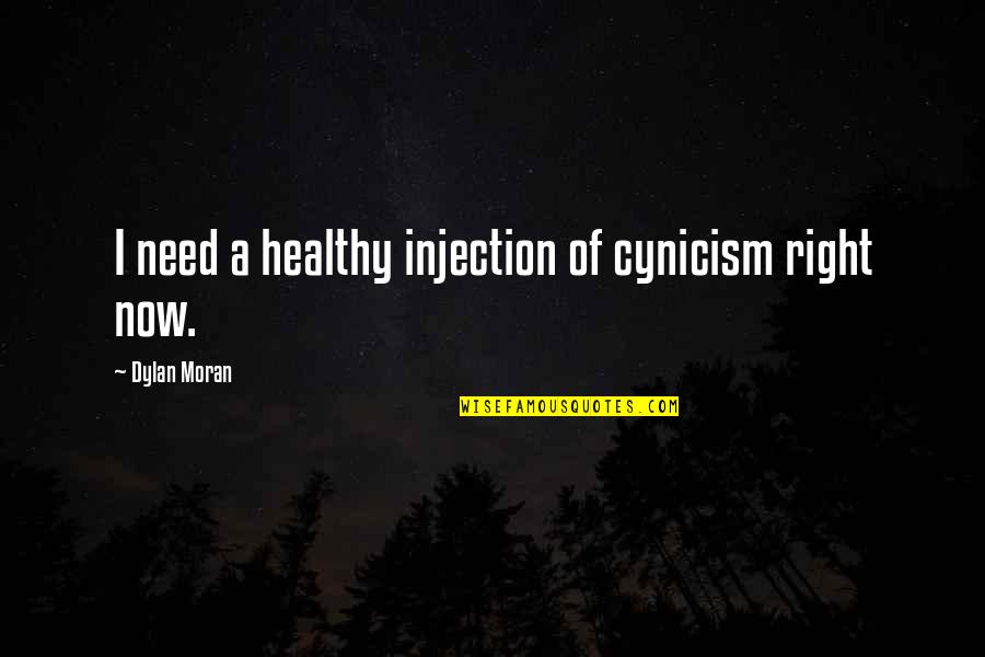 Dylan Moran Quotes By Dylan Moran: I need a healthy injection of cynicism right Dylan Moran Quotes By Dylan Moran: I need a healthy injection of cynicism right