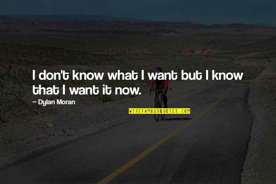 Dylan Moran Quotes By Dylan Moran: I don't know what I want but I Dylan Moran Quotes By Dylan Moran: I don't know what I want but I
