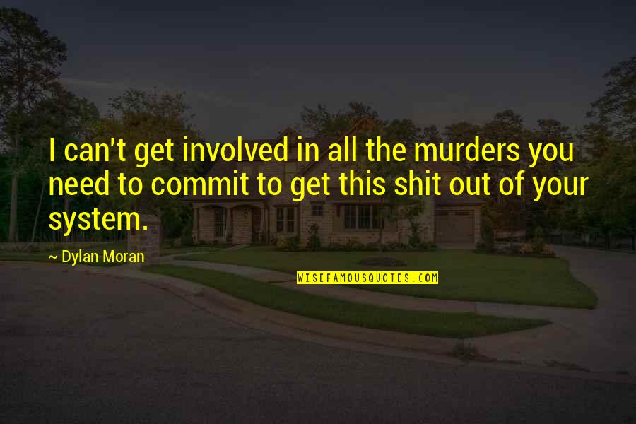 Dylan Moran Quotes By Dylan Moran: I can't get involved in all the murders Dylan Moran Quotes By Dylan Moran: I can't get involved in all the murders