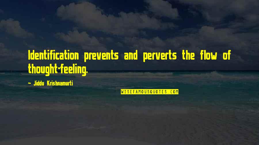 Dylan O'brien Maze Runner Quotes By Jiddu Krishnamurti: Identification prevents and perverts the flow of thought-feeling.