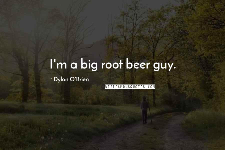 Dylan O'Brien quotes: I'm a big root beer guy.