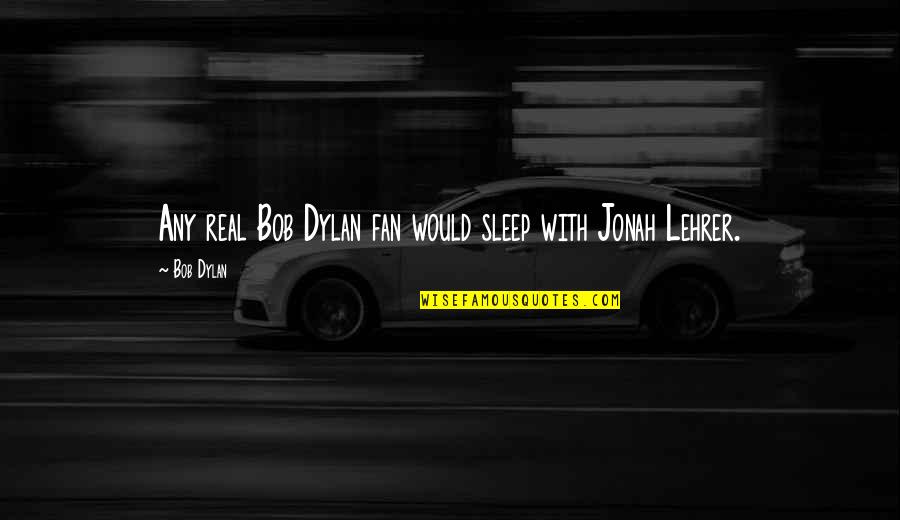 Dylan O'brien Quotes By Bob Dylan: Any real Bob Dylan fan would sleep with