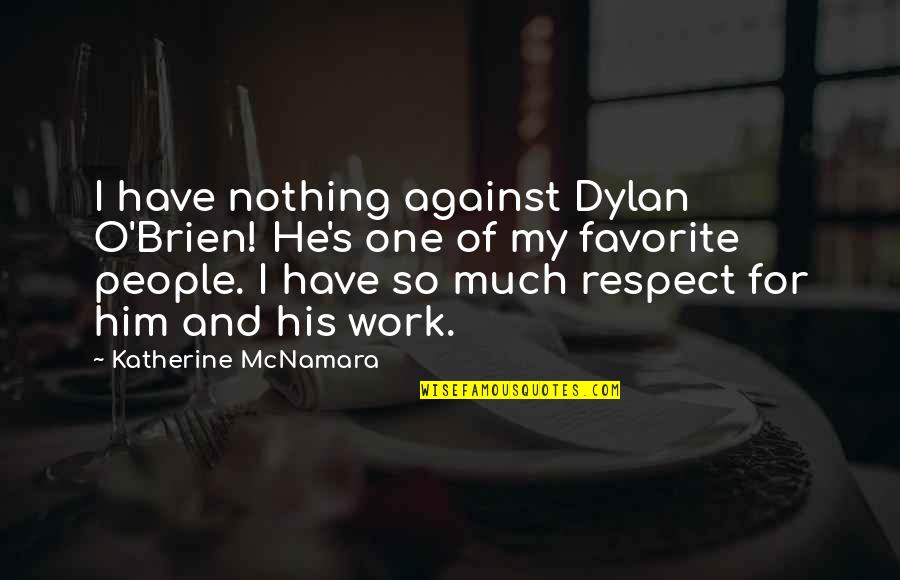 Dylan O'brien Quotes By Katherine McNamara: I have nothing against Dylan O'Brien! He's one