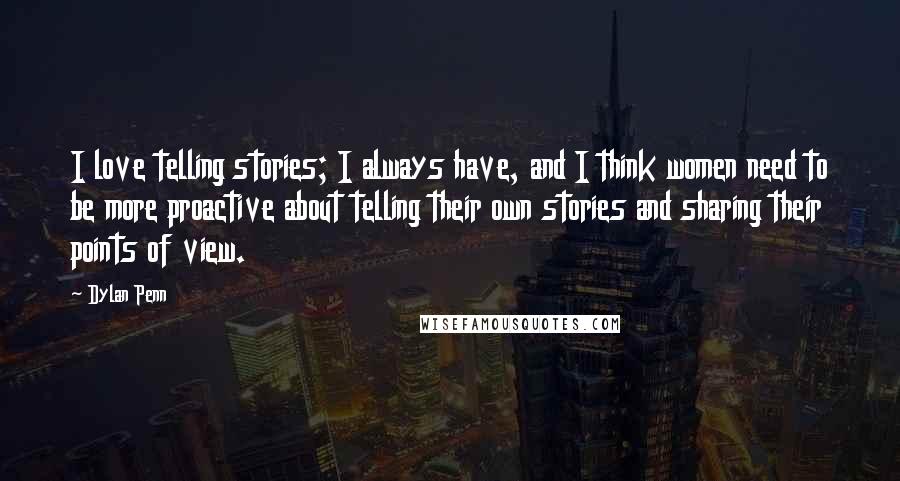 Dylan Penn quotes: I love telling stories; I always have, and I think women need to be more proactive about telling their own stories and sharing their points of view.