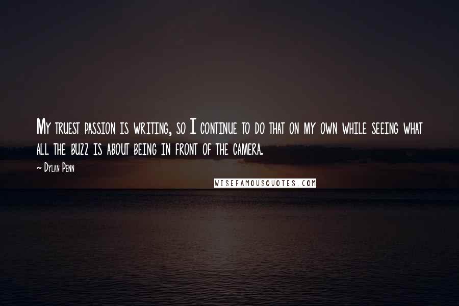 Dylan Penn quotes: My truest passion is writing, so I continue to do that on my own while seeing what all the buzz is about being in front of the camera.