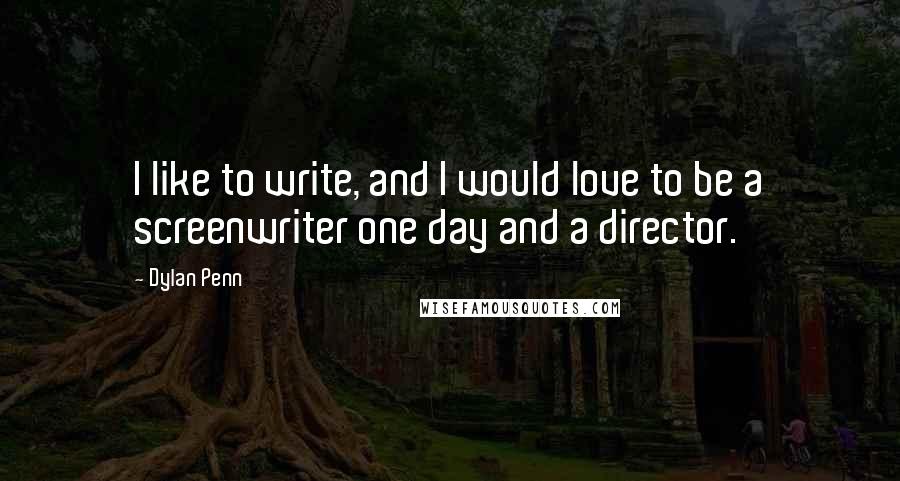 Dylan Penn quotes: I like to write, and I would love to be a screenwriter one day and a director.