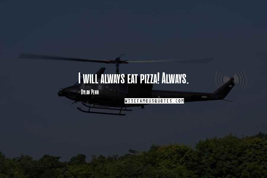 Dylan Penn quotes: I will always eat pizza! Always.