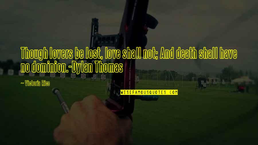 Dylan Thomas Love Quotes By Victoria Rice: Though lovers be lost, love shall not; And