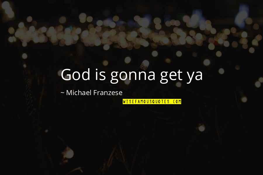 Dylan Thomas Swansea Quotes By Michael Franzese: God is gonna get ya Dylan Thomas Swansea Quotes By Michael Franzese: God is gonna get ya