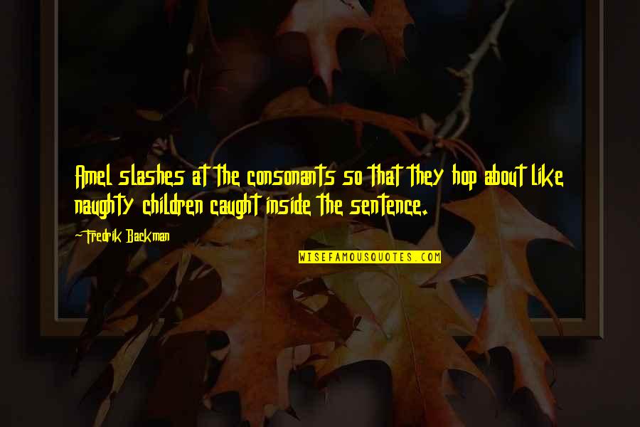 Dylan Thomas Wales Quotes By Fredrik Backman: Amel slashes at the consonants so that they Dylan Thomas Wales Quotes By Fredrik Backman: Amel slashes at the consonants so that they