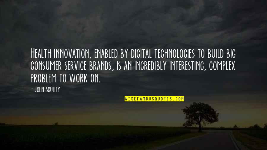 Dyllan Burnside Quotes By John Sculley: Health innovation, enabled by digital technologies to build