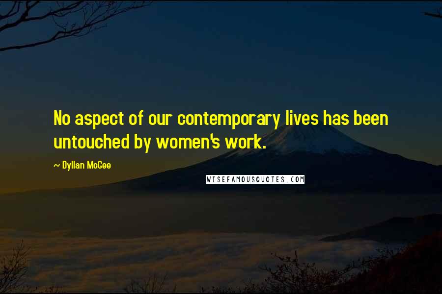 Dyllan McGee quotes: No aspect of our contemporary lives has been untouched by women's work.