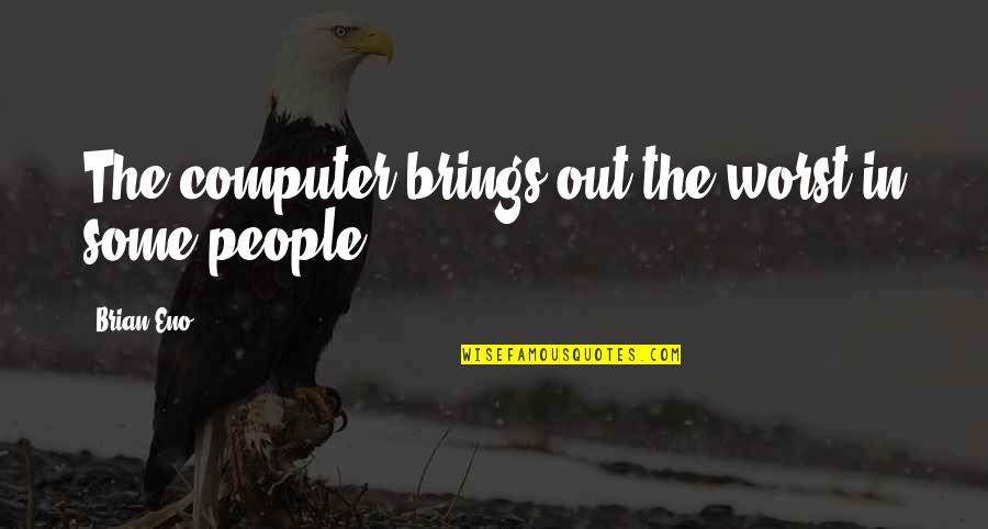 Dymalski Brian Quotes By Brian Eno: The computer brings out the worst in some