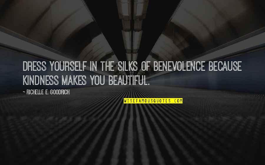 Dymashal Cullins Quotes By Richelle E. Goodrich: Dress yourself in the silks of benevolence because Dymashal Cullins Quotes By Richelle E. Goodrich: Dress yourself in the silks of benevolence because