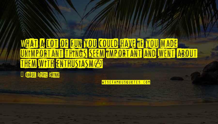 Dymek Ramolla Quotes By Carol Ryrie Brink: What a lot of fun you could have