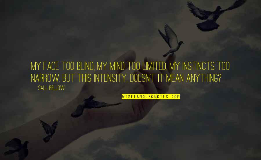 Dyment 1953 Quotes By Saul Bellow: My face too blind, my mind too limited, Dyment 1953 Quotes By Saul Bellow: My face too blind, my mind too limited,