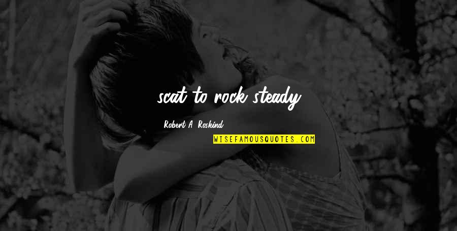 Dymista Quotes By Robert A. Roskind: scat to rock steady Dymista Quotes By Robert A. Roskind: scat to rock steady