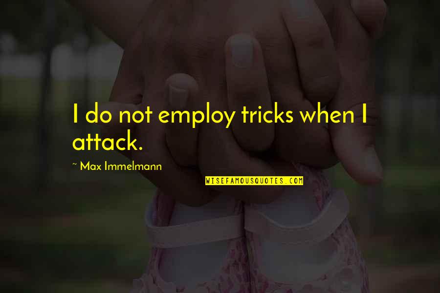 Dymocks Online Quotes By Max Immelmann: I do not employ tricks when I attack.