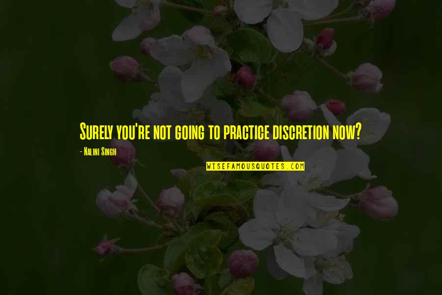 Dymphna Callery Quotes By Nalini Singh: Surely you're not going to practice discretion now?