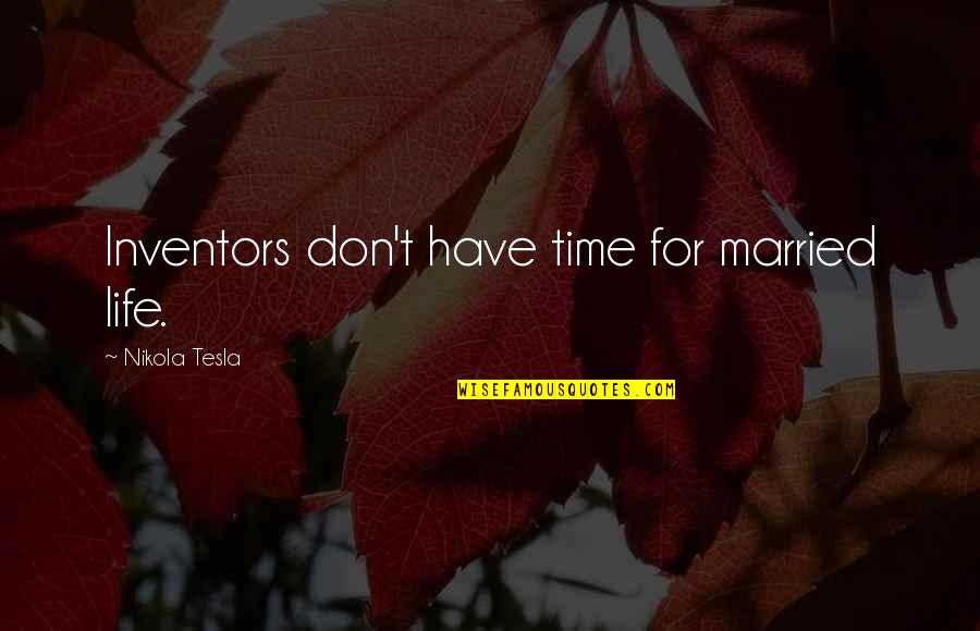Dympna Fay Quotes By Nikola Tesla: Inventors don't have time for married life. Dympna Fay Quotes By Nikola Tesla: Inventors don't have time for married life.