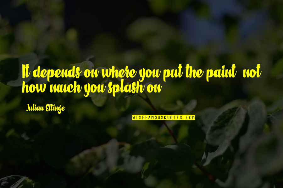 Dympna Pronounced Quotes By Julian Eltinge: It depends on where you put the paint, Dympna Pronounced Quotes By Julian Eltinge: It depends on where you put the paint,