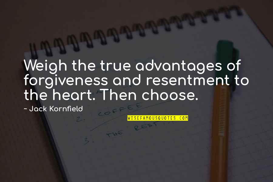 Dynah Sykes Quotes By Jack Kornfield: Weigh the true advantages of forgiveness and resentment