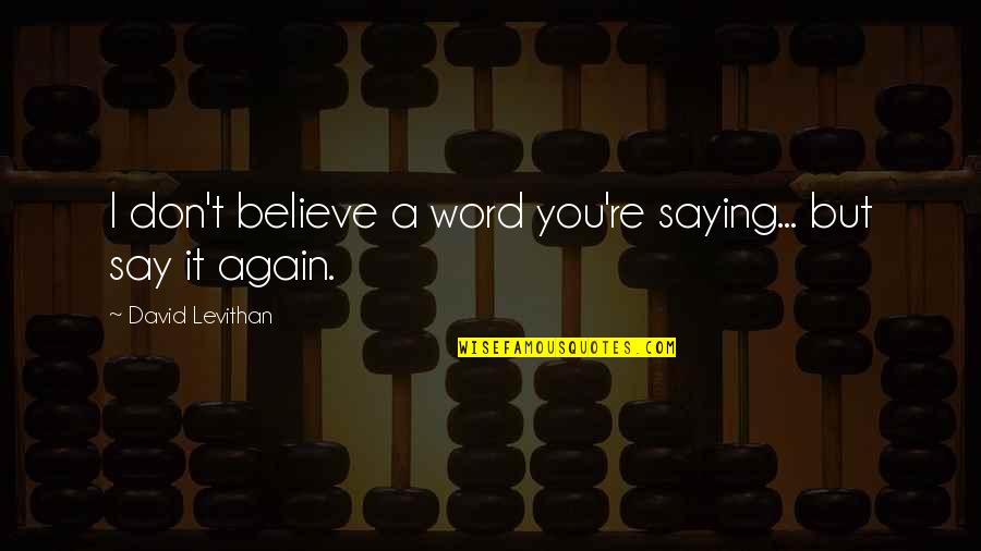 Dynaheir Quotes By David Levithan: I don't believe a word you're saying... but Dynaheir Quotes By David Levithan: I don't believe a word you're saying... but