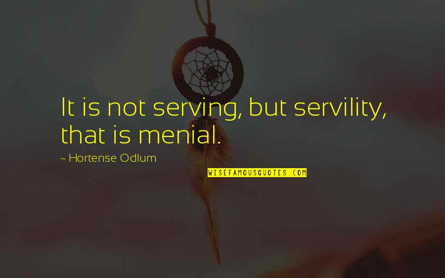 Dynaheir Quotes By Hortense Odlum: It is not serving, but servility, that is Dynaheir Quotes By Hortense Odlum: It is not serving, but servility, that is