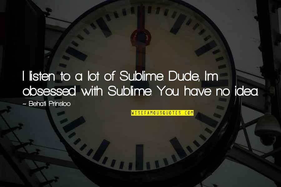 Dynaman Pink Quotes By Behati Prinsloo: I listen to a lot of Sublime. Dude,