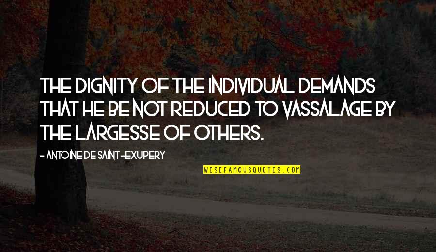 Dynamic Leadership Quotes By Antoine De Saint-Exupery: The dignity of the individual demands that he