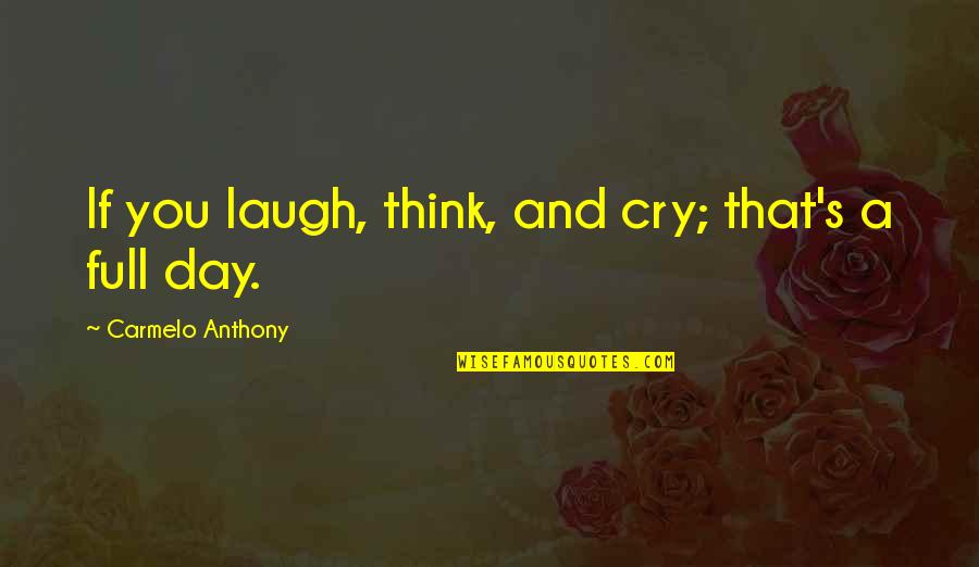 Dynamic Leadership Quotes By Carmelo Anthony: If you laugh, think, and cry; that's a