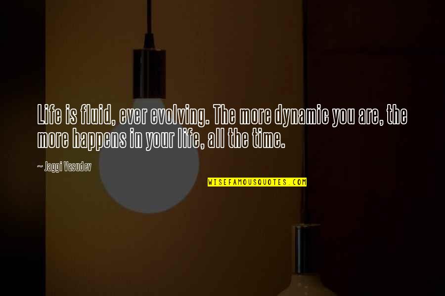 Dynamic Life Quotes By Jaggi Vasudev: Life is fluid, ever evolving. The more dynamic