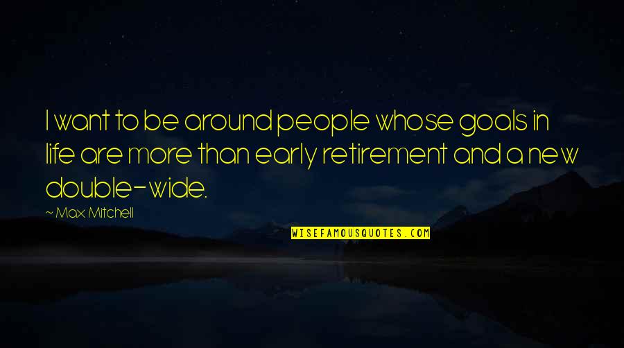 Dynamic Life Quotes By Max Mitchell: I want to be around people whose goals