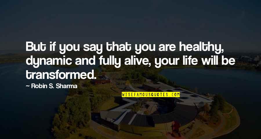 Dynamic Life Quotes By Robin S. Sharma: But if you say that you are healthy,