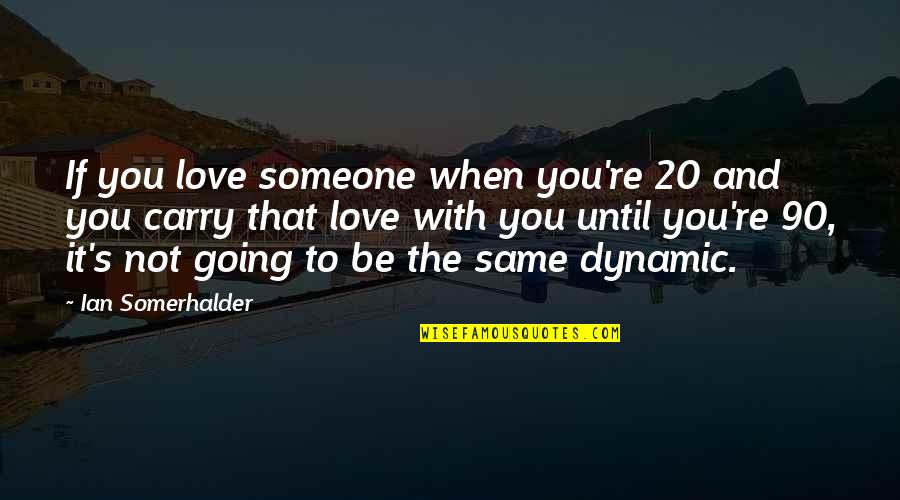 Dynamic Love Quotes By Ian Somerhalder: If you love someone when you're 20 and