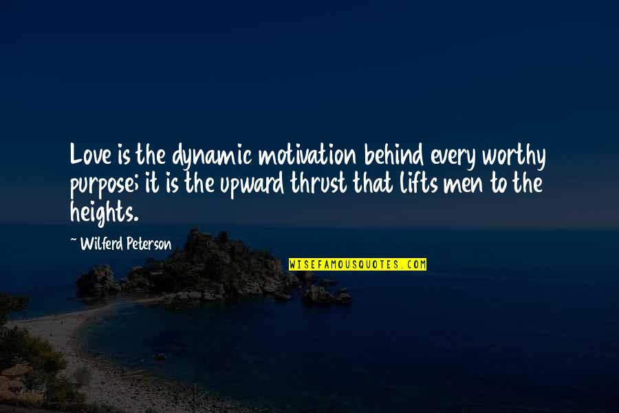 Dynamic Love Quotes By Wilferd Peterson: Love is the dynamic motivation behind every worthy