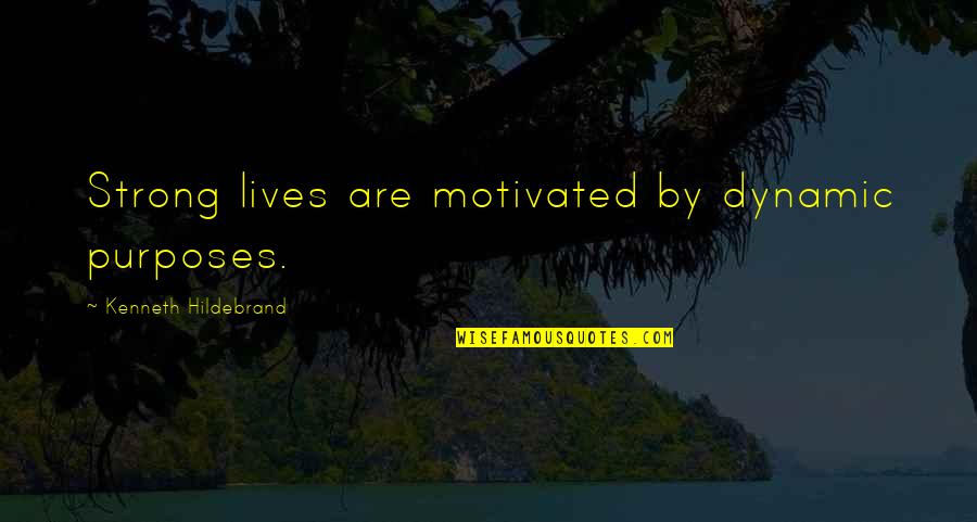 Dynamic Motivational Quotes By Kenneth Hildebrand: Strong lives are motivated by dynamic purposes.