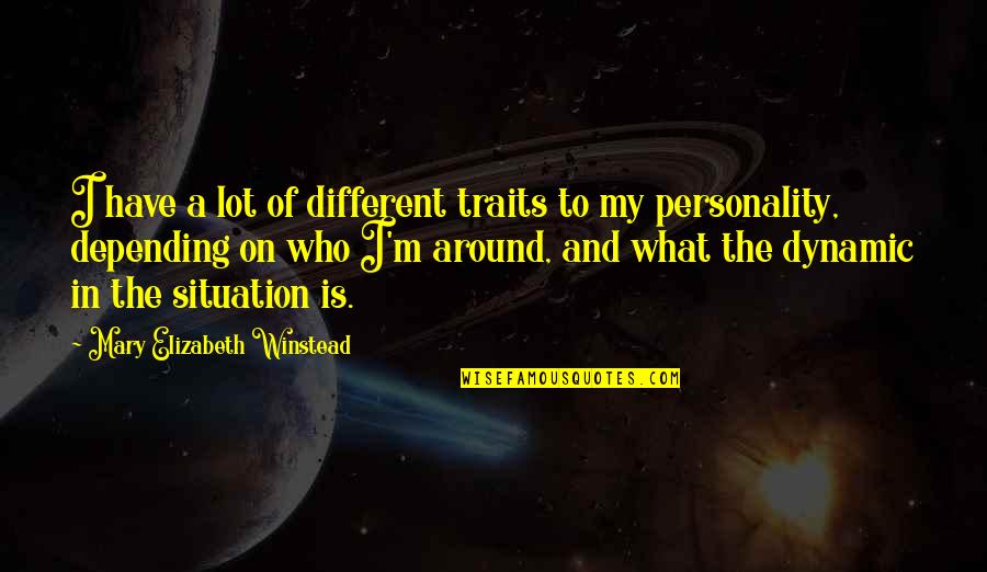 Dynamic Personality Quotes By Mary Elizabeth Winstead: I have a lot of different traits to
