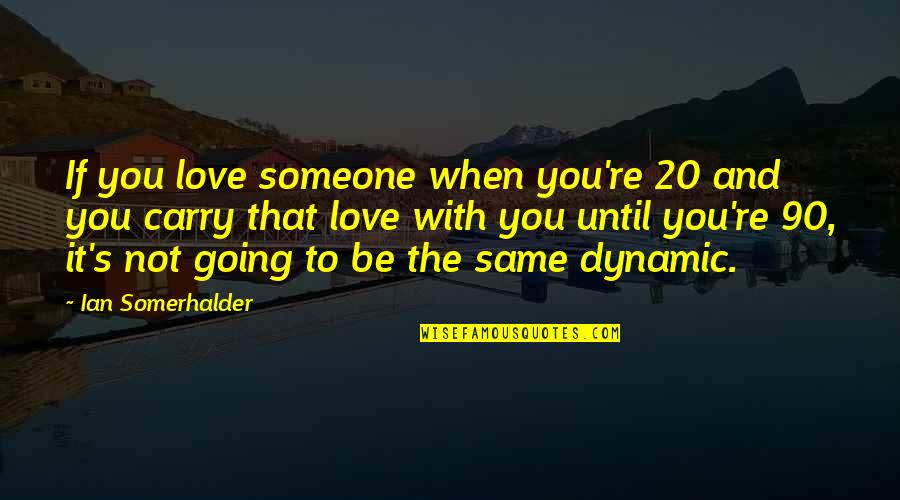 Dynamic Quotes By Ian Somerhalder: If you love someone when you're 20 and