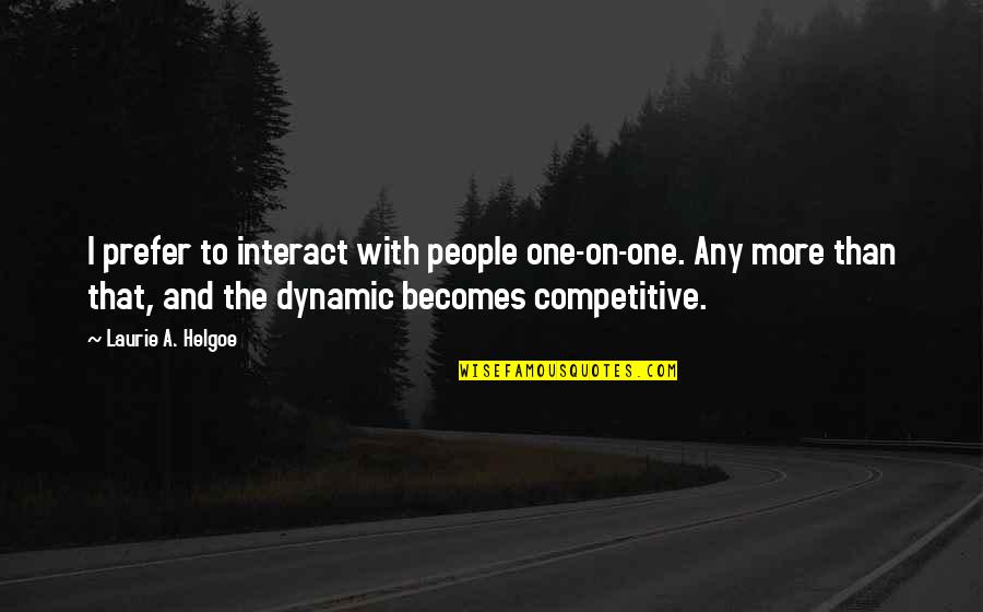 Dynamic Quotes By Laurie A. Helgoe: I prefer to interact with people one-on-one. Any