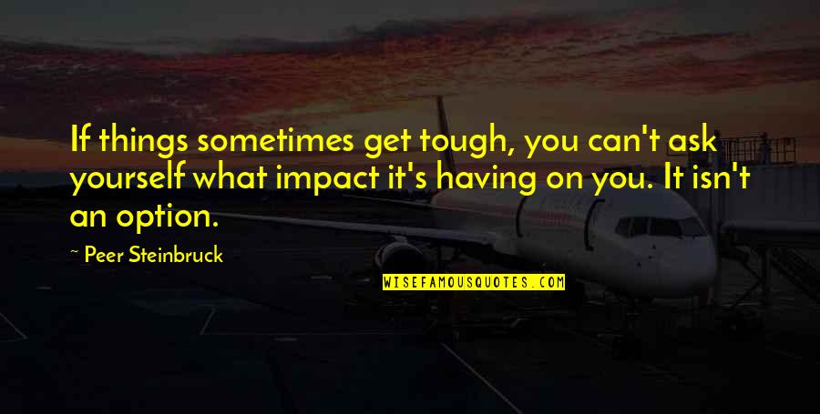 Dynamics 365 Quotes By Peer Steinbruck: If things sometimes get tough, you can't ask Dynamics 365 Quotes By Peer Steinbruck: If things sometimes get tough, you can't ask