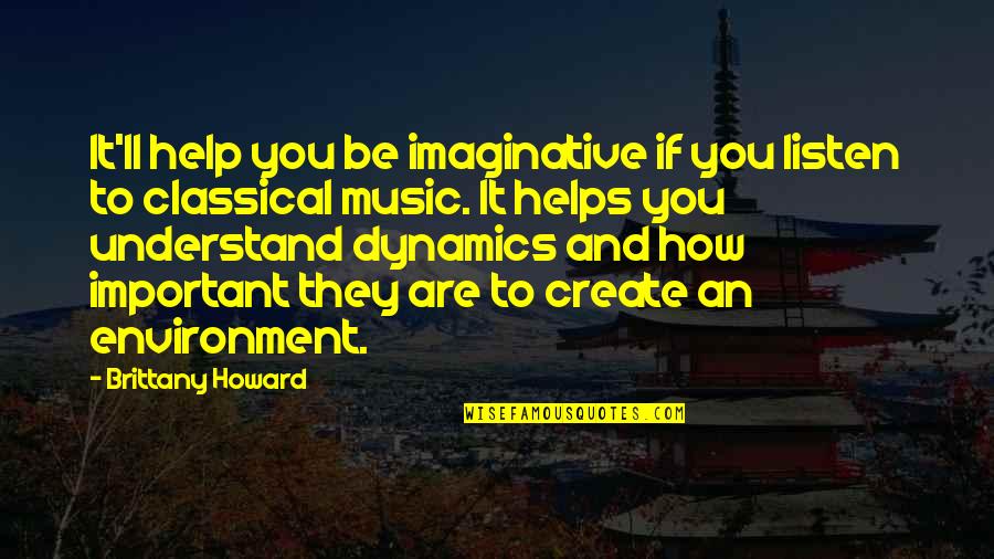 Dynamics In Music Quotes By Brittany Howard: It'll help you be imaginative if you listen