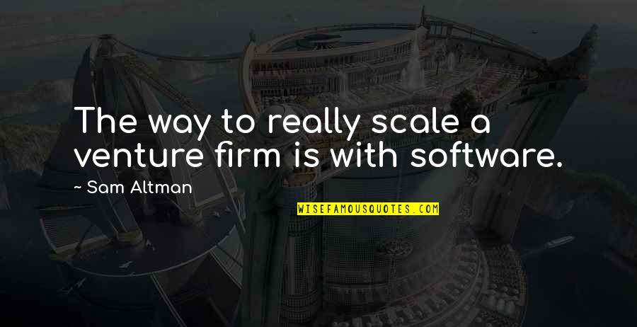 Dynamics Of Life Quotes By Sam Altman: The way to really scale a venture firm