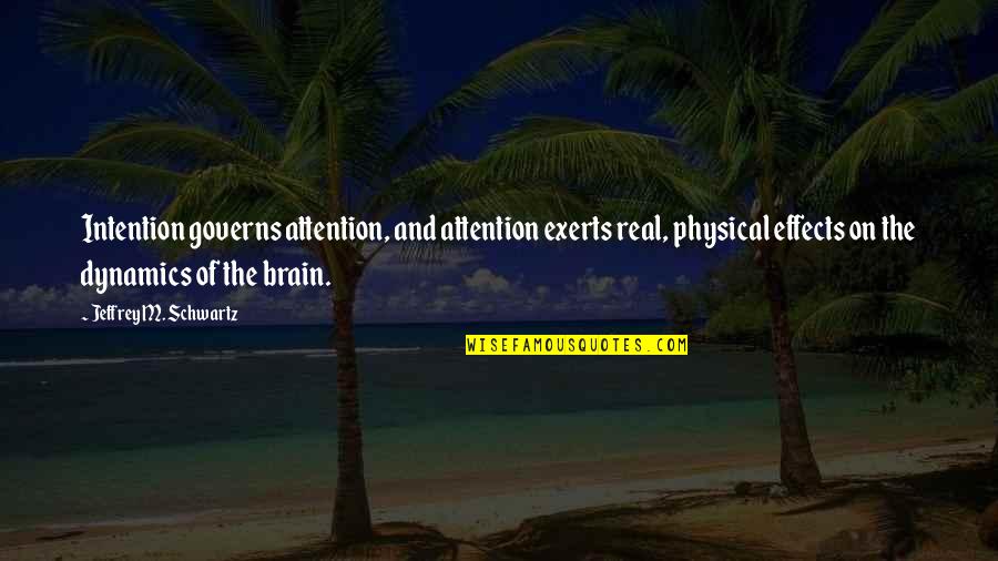 Dynamics Quotes By Jeffrey M. Schwartz: Intention governs attention, and attention exerts real, physical