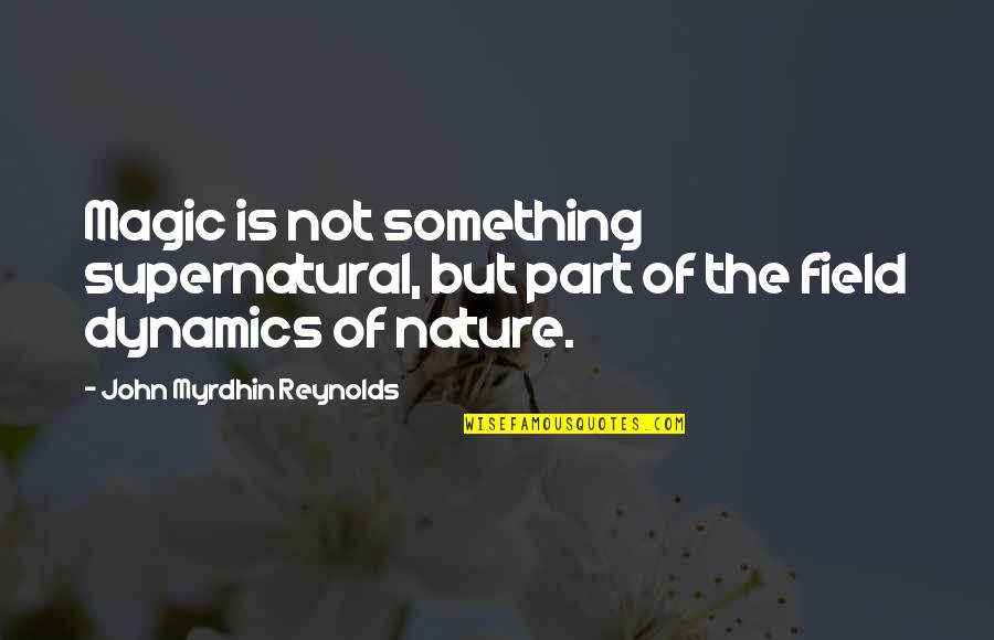 Dynamics Quotes By John Myrdhin Reynolds: Magic is not something supernatural, but part of