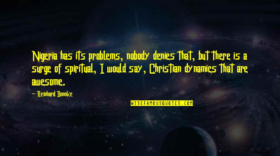 Dynamics Quotes By Reinhard Bonnke: Nigeria has its problems, nobody denies that, but