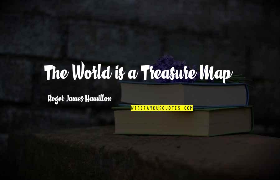 Dynamics Quotes By Roger James Hamilton: The World is a Treasure Map.