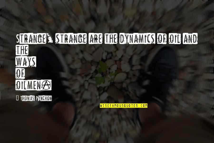 Dynamics Quotes By Thomas Pynchon: Strange, strange are the dynamics of oil and