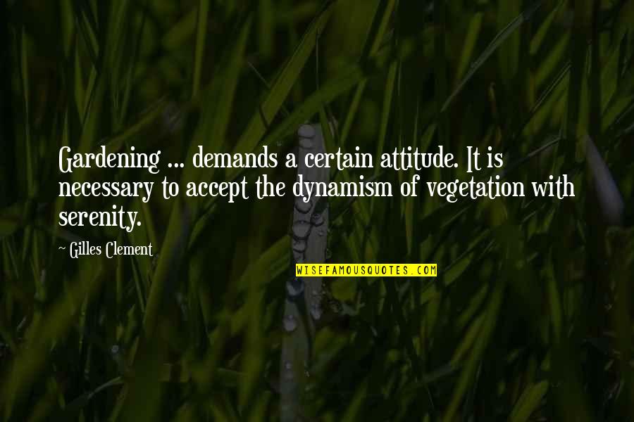 Dynamism Quotes By Gilles Clement: Gardening ... demands a certain attitude. It is