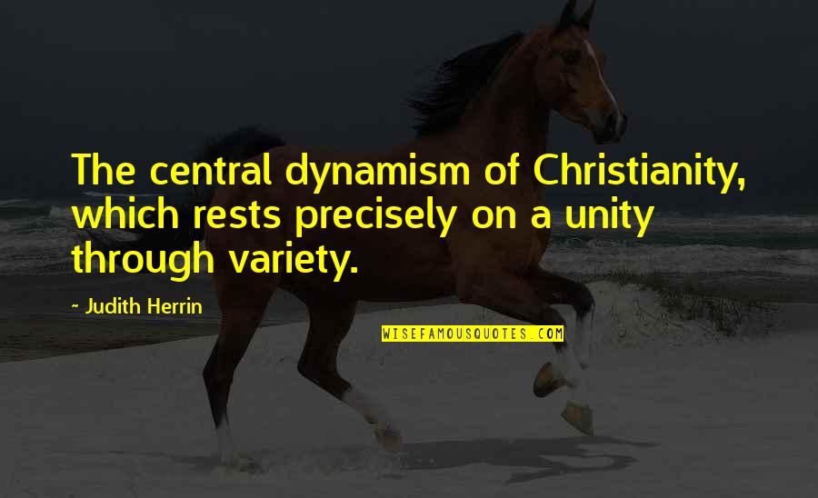 Dynamism Quotes By Judith Herrin: The central dynamism of Christianity, which rests precisely